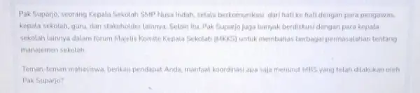 Pak Suparjo, seorang Kepala Sekolah SMP Nusa Indah selalu berkomunikasi dari hati ke hati dengan para pengawas. kepala sekolah, guru, dan stakeholder lainnya. Setain