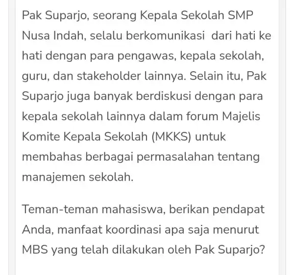 Pak Suparjo , seorang Kepala Sekolah SMP Nusa Indah , selalu berkomunikasi dari hati ke hati dengan para pengawas , kepala sekolah, guru, dan