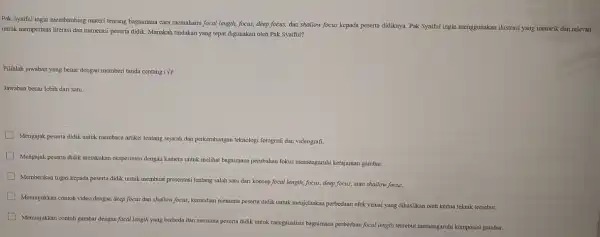 Pak Syaiful ingin membimbing materi tentang bagaimana cara memahami focal length, focus,deep focus, dan shallow focus kepada peserta didiknya Pak Syaiful ingin menggunakan ilustrasi