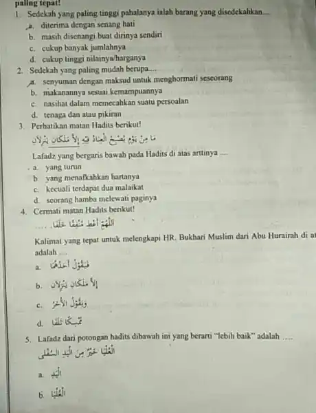 paling tepat! 1. Sedekah yang paling tinggi pahalanya ialah barang yang disedekahkan. __ a. diterima dengan senang hati b. masih disenangi buat dirinya sendiri