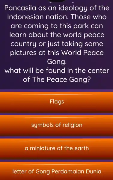 Pancasila as an ideology of the Indonesian nation . Those who are coming to this park can learn about the world peace country or