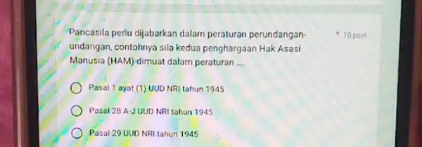 Pancasila perlu dijabarkan dalam peraturan perundangan- undangan, contohnya sila kedua penghargaan Hak Asasi Manusia (HAM) dimuat dalam peraturan __ Pasal 1 ayat (1)UUD NRI