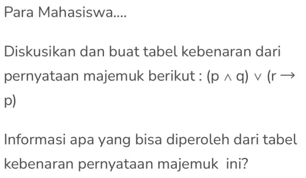 Para Mahasiswa __ Diskusikan dan buat enaran dari pern yataan m ajemuk (pwedge q)vee (rarrow p) Informasi diperoleh dari tabel kebenaran pernyataan m ajemuk