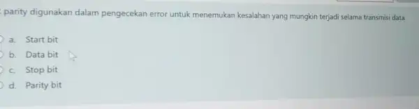 parity digunakan dalam pengecekan error untuk menemukan kesalahan yang mungkin terjadi selama transmisi data a. Start bit b. Data bit c. Stop bit d.