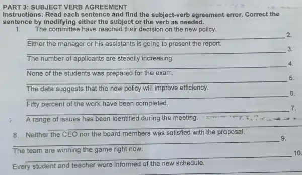 PART 3: SUBJECT VERB AGREEMENT Instructions: Read each sentence and find the subject-verb agreement error. Correct the sentence by modifying either the subject or