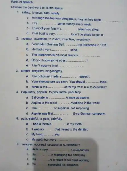 Parts of speech. Choose the best word to fill the space. 1. safety, to save, safe safely a. Although the trip was dangerous, they