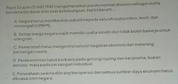 Pasal 33 ayat (1) UUD1945 mengamanatkan perekonomlan disusunsebagai usaha bersama berdasaratas asas ini berarti __ A. Negara harus memberikan subsidi kepada seluruh usaha mikro,