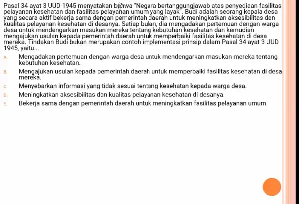 Pasal 34 ayat 3 UUD 1945 menyatakan bighwa "Negara bertanggungjawal atas penyediaan fasilitas pelayanan pelayanan layak''. seorang kepala desa yang secara aktif bekerja sama