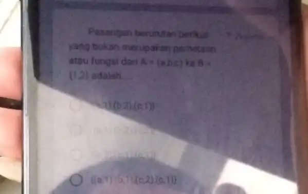 Pasangan beruntan berkut yang bukan merupakan pernetaan atau fungsi dari A=(a, b, c) ke B= (1,2) adalah. operatorname(ta) 1)(b, 2)(c, 1)) (a, 1)(0,2)(c, 1)