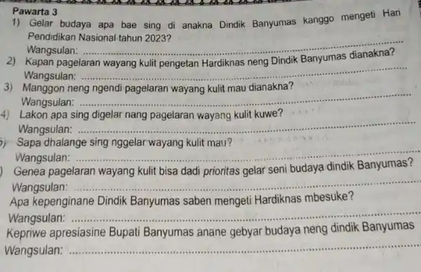 Pawarta 3 1) Gelar budaya apa bae sing di anakna Dindik Banyumas kanggo menget Hari Pendidikan Nasional-tahun 2023? Wangsulan:.............. __ pagelaran Dindik Banyumas Wangsulan