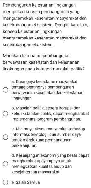 Pembangunan kelestarian lingkungan merupakan konsep pembangunan yang mengutamakan kesehatan masyarakat dan keseimbangai ekosistem. Dengan kata lain, konsep kelestarian lingkungan mengutamakan kesehatan masyarakat dan keseimbanga