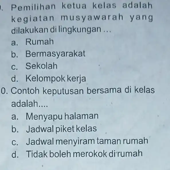 . Pemilihan k etua kel as ad alah kegiatan m usya wara h yan g dilakukan di lingkungan __ a. Rumah b . Bermasyarakat