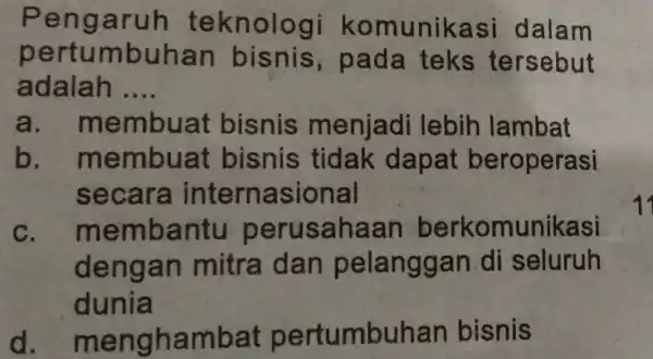 Pen garuh tek nologi komunikasi dalam pertumbuhan bisnis ; pada teks tersebut adalah __ a.m embuat bisnis menjadi lebih lambat b. m embuat bisnis