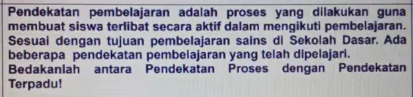 Pendekatan pembelajara n adalah proses yang dilakukan guna membuat siswa secara aktif dalam mengikut pembelajaran. Sesuai dengan tujuan pembelajar an sains di Sekolah Dasar.