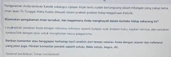 Pengalaman Anda beriman Katolik sekaligus ciptaan Allah tentu sudah berlangsung dalam hitungan yang cukup lama. Iman akan Tri Tunggal Maha Kudus dihayati dalam praktek-praktek