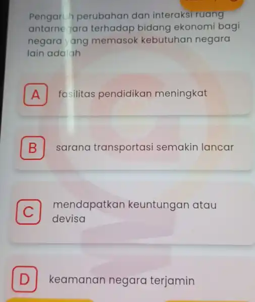 Pengaruh perubahan dan interaksi ruang antarne jara terhadap bidang ekonomi bagi negara yang memasok kebutuhan negara lain adalah A A fasilitas pendidikan meningkat B