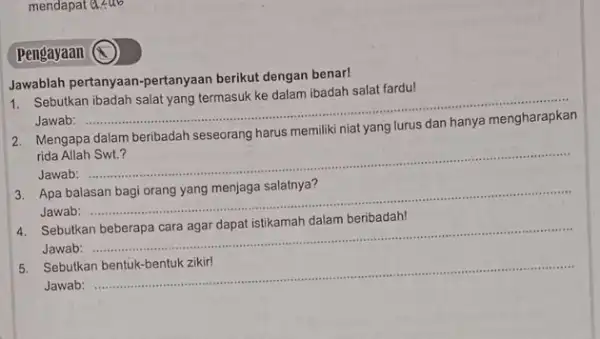 Pengayaan (4) Jawablah pertanyaan-pertanyaan berikut dengan benar! 1. Sebutkan ibadah salat yang termasuk ke dalam ibadah salat fardu! Jawab: __ Mengapa dalam beribadah seseorang