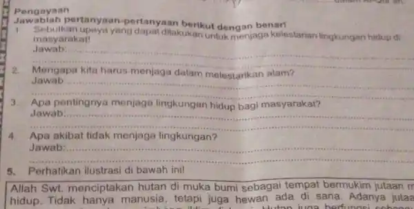 Pengayaan Jaw ablah pertanyaan -pertanyaan berikut dengan benar! 1. Sebutkan upaya yang dapat dilakukan untuk menjaga kelestarian lingkungan hidup di masyarakat! __ Jawab: __