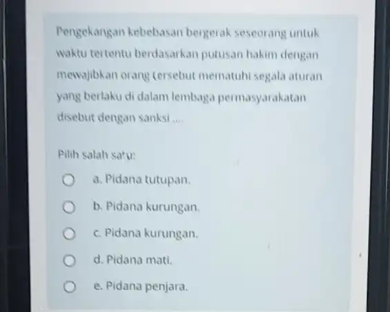 Pengekangan kebebasan bergerak seseorang untuk waktu tertentu berdasarkan putusan hakim dengan mewajibkan orang (ersebut mematuhi segala aturan yang berlaku di dalam lembaga permasyarakatan disebut