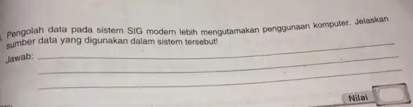 pengolah data pada sistem SIG modern lebih mengutamakan penggunaan komputer Jelaskan utamakan penggunaan tentuk menunjuk Jawab: __