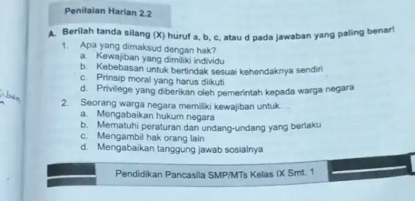 Penilaian Harian 2.2 A. Berilah tanda silang (X)huruf a, b, c, atau d pada jawaban yang paling benar! 1. Apa yang dimaksud dengan hak?