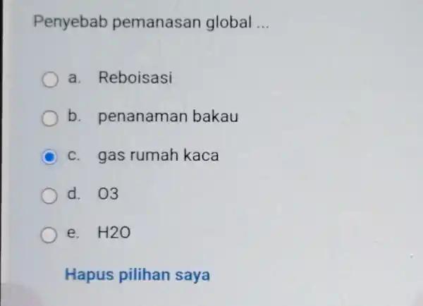 Penyebab pemanasan global __ a . Reboisasi b penanaman bakau C c. gas rumah kaca d. 03 e. H2O Hapus pilihan saya