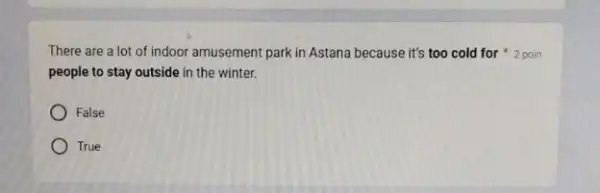 people to stay outside in the winter. There are a lot of indoor amusement park in Astana because it's too cold for 2 poin