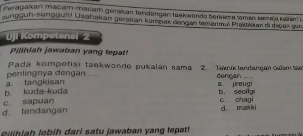 Peragakan macam -macam gerakan tendangan taekwondo bersama teman semeja kalian! L sungguh sungguh! Usahakan gerakan kompak dengan temanmu! Praktikkan di depan guru you FICIO