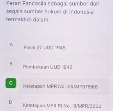 Peran Pancasila sebagai sumber dari segala sumber hukum di Indonesia termaktub dalam: A Pasal 27 UUD 1945 B B Pembukaan UUD 1945 C Ketetapan