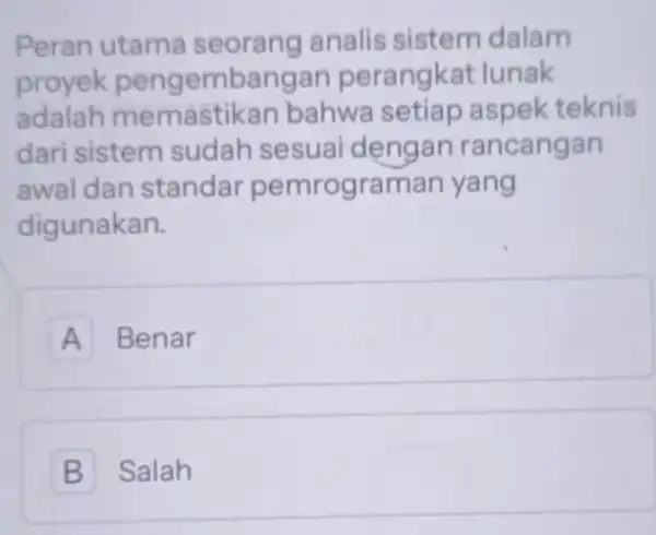 Peran utama seorang analis sistem dalam proyek pengembangan perangkat lunak adalah memastik an bahwa setiap aspek teknis dari sistem sudah sesuai dengan rancangan awal