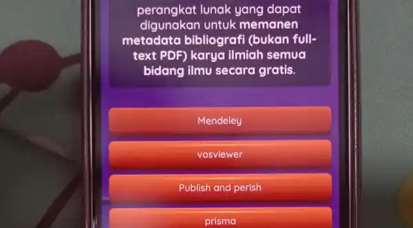 perangkat lunak yang dapat digunakan untuk memanen metadata bibliografi (bukan full- text PDF) karya ilmiah semua bidang ilmu secara gratis. Mendeley vosviewer Publish and