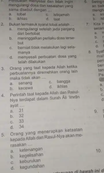 Perbuatan menyesal dan tidak ingin mengulangi dosa dan kesalahan yang sama disebut dengan __ a. tobat C. istiqamah b. ikhlas d. taat 2. Bukan