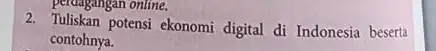 perdagangan online. 2. Tuliskan potensi ekonomi digital di Indonesia beserta contohnya.