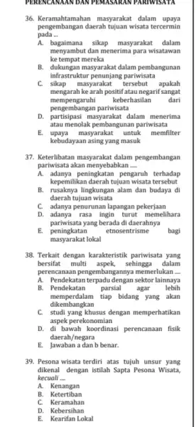 PERENCANAAN DAN PEMASARAN PARIWISATA 36. Keramahtamahan masyarakat dalam upaya pada __ pengembangan daerah tujuan wisata tercermin A. bagaimana sikap masyarakat dalam menyambut dan menerima