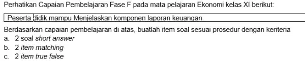 Perhatikan Capaian Pembelajaran Fase F pada mata pelajaran Ekonomi kelas XI berikut: Peserta kidik mampu Menjelaskan komponen laporan keuangan. Berdasarkan capaian pembelajaran di atas,