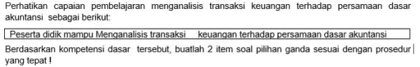 Perhatikan capaian pembelajaran menganalisis transaksi keuangan terhadap persamaan dasar akuntansi sebagai berikut: Peserta didik mampu Menganalisis transaksi keuangan terhadap persamaan dasar akuntansi Berdasarkan kompetensi