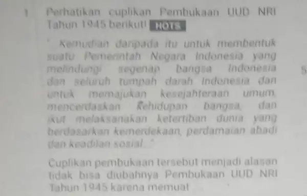 Perhatikan cuplikan Pembukaan UUD NRI Tahun HOTS Kemudian daripada itu untuk membentuk suatu Pemerintah Negara Indonesia yang melindungi segenap bangsa Indonesia dan seluruh tumpah