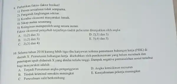 a. Perhatikan faktor-faktor berikut! 1) Proses sosialisasi tidak sempurna. 2) Pengaruh lingkungan sekitar. 3) Kondisi ckonomi masyarakat lemah. 4) Sikap malas seseorang 5) Keinginan