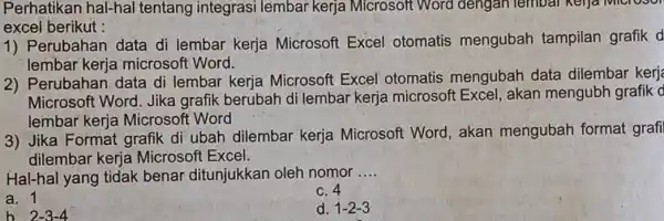 Perhatikan hal-hal tentang integrasi lẻmbar kerja Microsoft Word dengan lembar kelja Microson excel berikut : 1) Perubahan data di lembar kerja Microsoft Excel otomatis