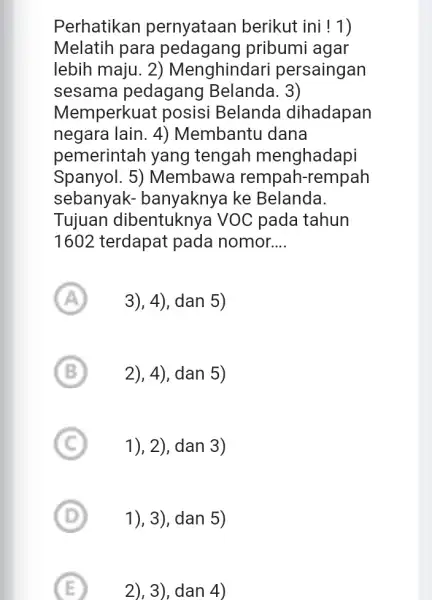 Perhatikan pernyataan berikut ini ! 1) Melatih para pribumi agar lebih maju. 2)Menghindari persaingan sesama pedagang Belanda. 3) Memperkuat posisi Belanda dihadapan negara lain.