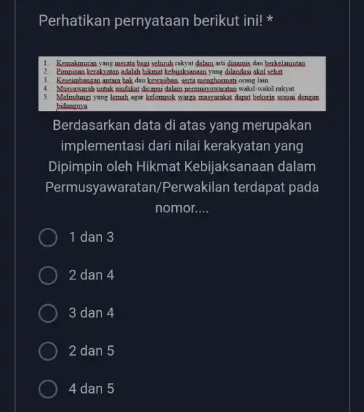 Perhatikan pernyataan berikut ini! 1. Kemakmuran yang merata bagi seluruh rakyat dalam arti dinamis dan berkelanjutan 2. Pimpinan kerakyatan adalah hikmat kebijaksanaan yang dilandasi