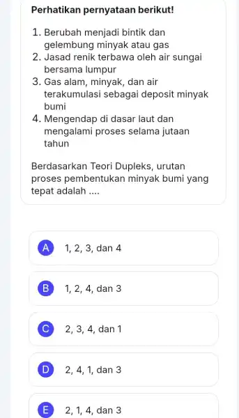 Perhatikan pernyataan berikut! 1. Berubah menjadi bintik dan gelembung minyak atau gas 2. Jasad renik terbawa oleh air sungai bersama lumpur 3. Gas alam