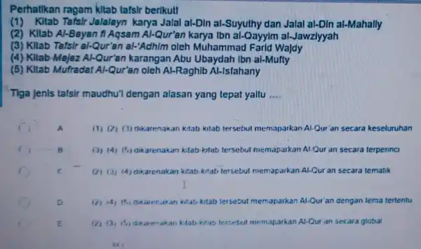 Perhatikan ragam kltab tafsir berikull (1) Kitab Tafsir Jalalayn karya Jalal al-Din al-Suyuthy dan Jalal al-Din al-Mahally (2) Kltab Al Beyan fi Aqsam Al-Qur'an