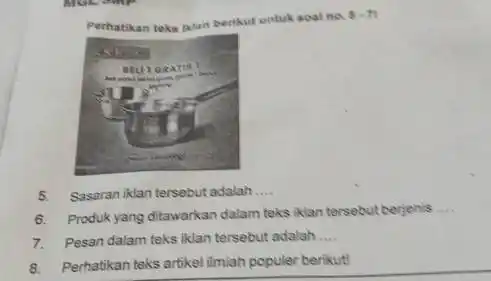 Perhatikan teks alan berikut untuk soal no. 5-7 __ 5.Sasaran iklan tersebut adalah __ 6. Produk yang ditawarkan dalam teks iklan tersebut berjenis __