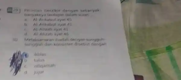 Perintah berzikir dengan sebanyak banyaknya terdapat dalam surah __ Ankabut ayat 45 b. Al Ankabut ayat 41 Al Ahzab ayat 41 d. Al-Ahzab ayat