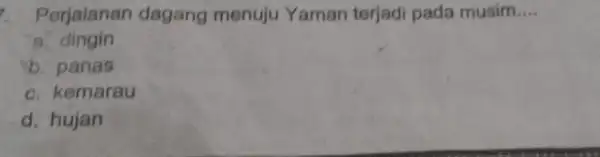 Perjalanan dagang menuju Yaman terjadi pada musim __ a. dingin b. panas c. kemarau d. hujan