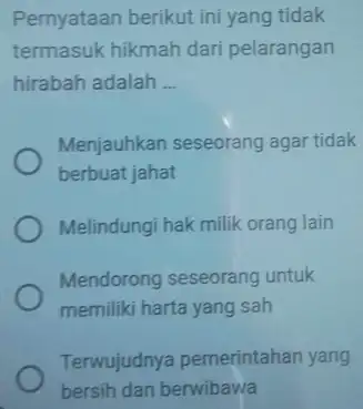 Pernyataan berikut ini yang tidak termasuk hikmah dari pelarangan hirabah adalah __ Menjauhkan seseorang agar tidak berbuat jahat Melindungi hak milik orang lain Mendorong