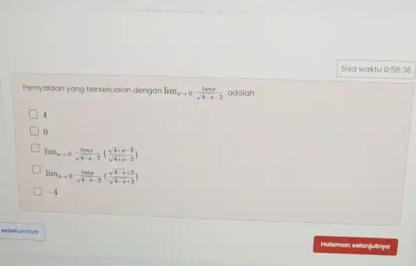 Pernyataan yang bersesuaian dengan lim _(xarrow 0)(tanx)/(sqrt (4-x)-2) adalah 4 0 lim _(xarrow 0)(tanx)/(sqrt (4-x)-2)((sqrt (4+x)-2)/(sqrt (4+x-2))) lim _(xarrow 0)(tanx)/(sqrt (4-x)-2)((sqrt (4-x)+2)/(sqrt (4-x)+2)) D