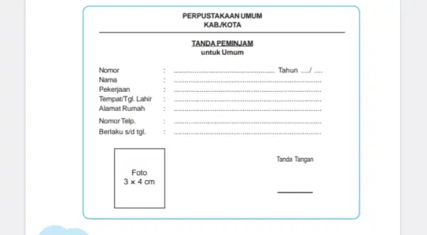 PERPUSTAKAANUMUM KABJKOTA TANDA PEMINJAM untuk Umum Nomor __ Tahun __ __ Nama __ . Pekerjaan __ . Tempat/Tgl. Lahir Alamat Rumah __ unimmunius .