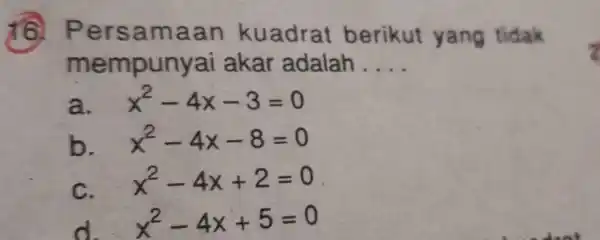 Persa maan kuadrat berikut yang tidak mempunyai akar adalah __ a. x^2-4x-3=0 b. x^2-4x-8=0 C. x^2-4x+2=0 d. x^2-4x+5=0